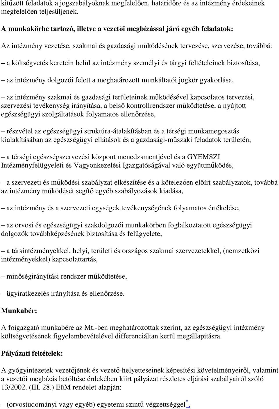 intézmény személyi és tárgyi feltételeinek biztosítása, az intézmény dolgozói felett a meghatározott munkáltatói jogkör gyakorlása, az intézmény szakmai és gazdasági területeinek mőködésével