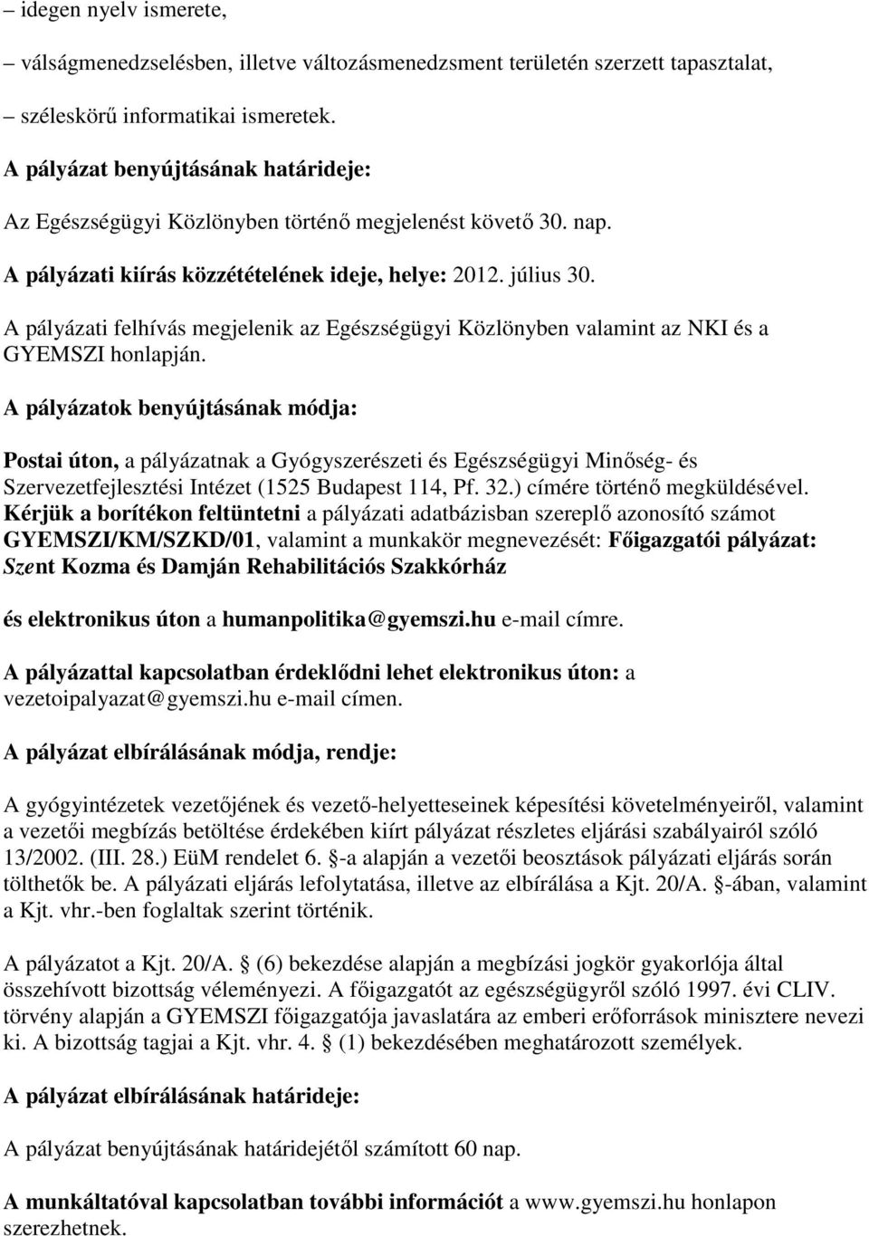 A pályázati felhívás megjelenik az Egészségügyi Közlönyben valamint az NKI és a GYEMSZI honlapján.