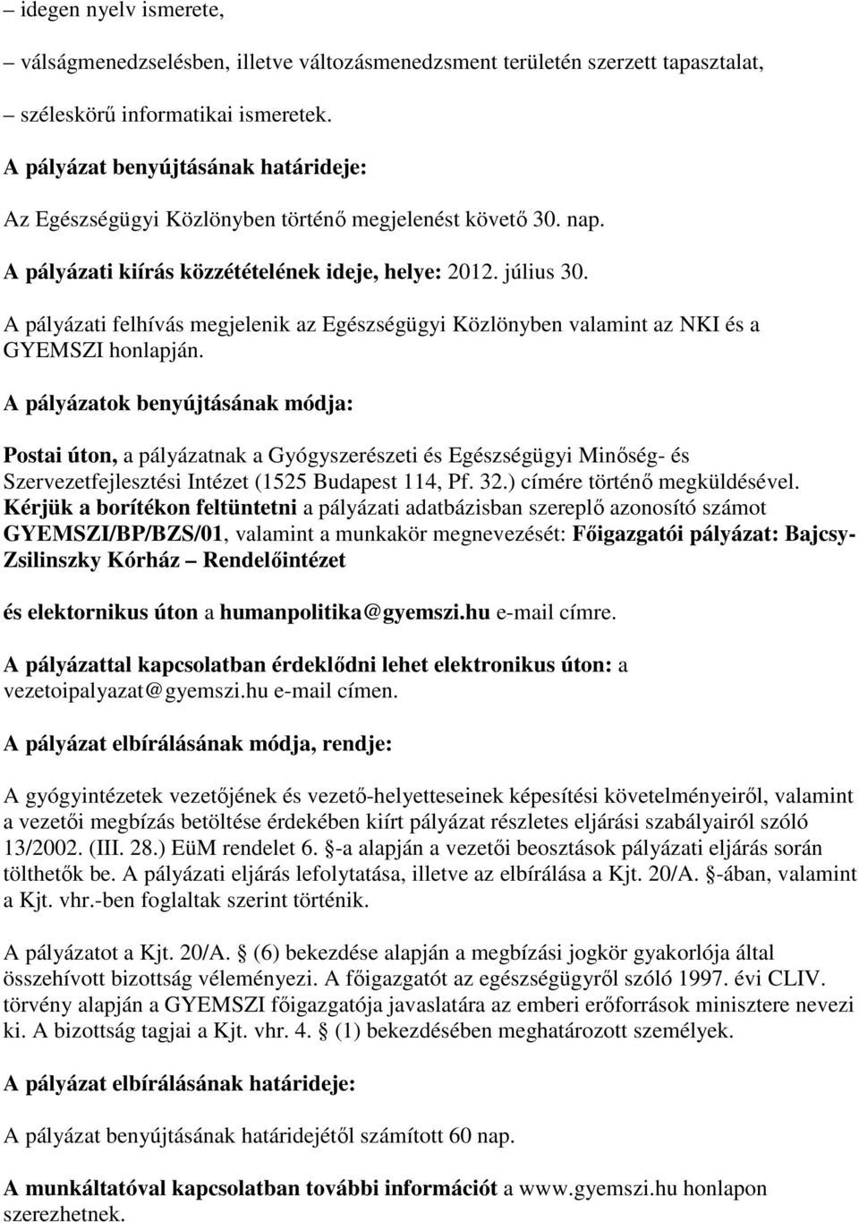 A pályázati felhívás megjelenik az Egészségügyi Közlönyben valamint az NKI és a GYEMSZI honlapján.