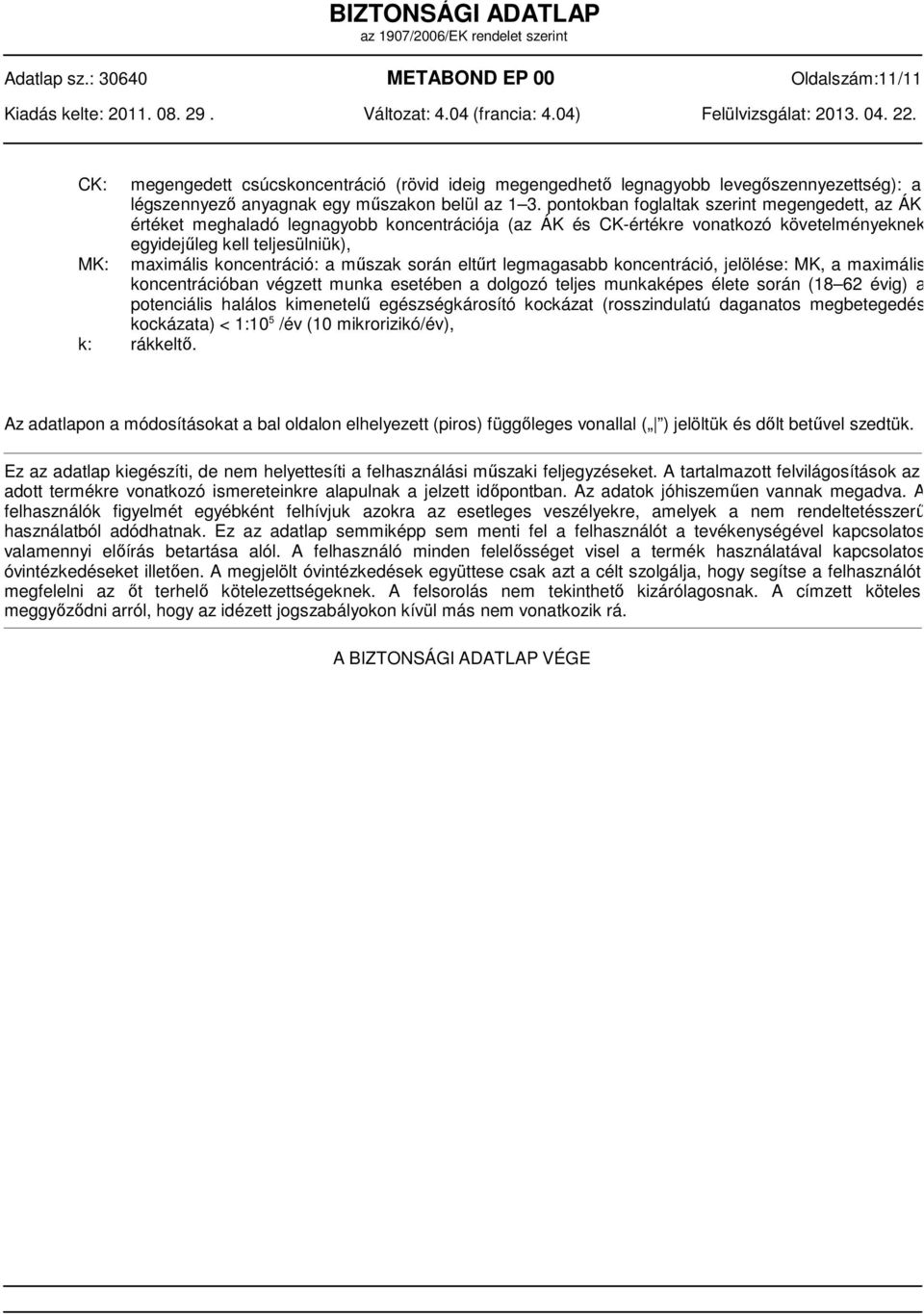 műszak során eltűrt legmagasabb koncentráció, jelölése: MK, a maximális koncentrációban végzett munka esetében a dolgozó teljes munkaképes élete során (18 62 évig) a potenciális halálos kimenetelű