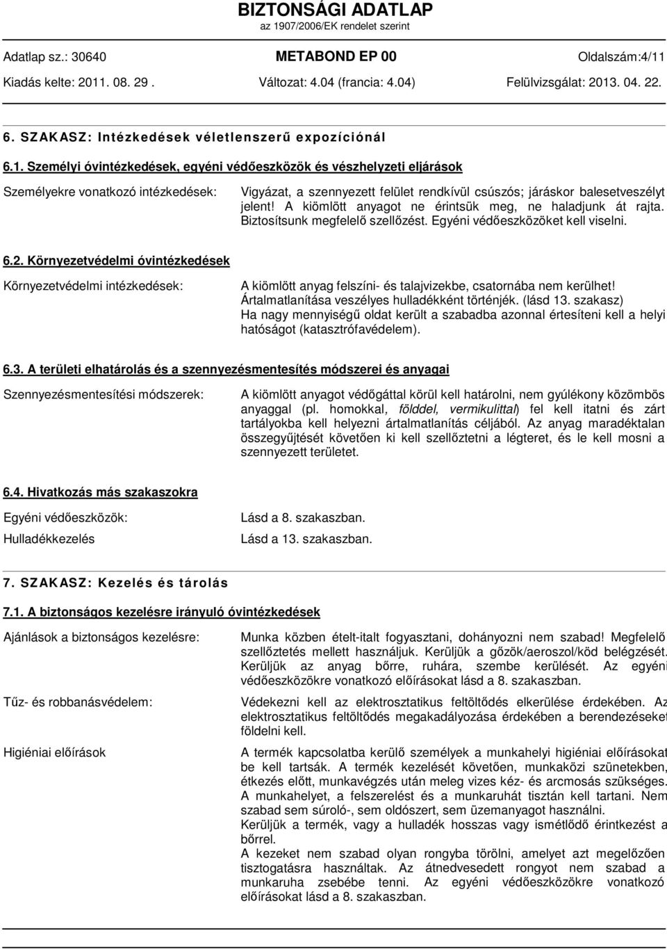 Személyi óvintézkedések, egyéni védőeszközök és vészhelyzeti eljárások Személyekre vonatkozó intézkedések: Vigyázat, a szennyezett felület rendkívül csúszós; járáskor balesetveszélyt jelent!