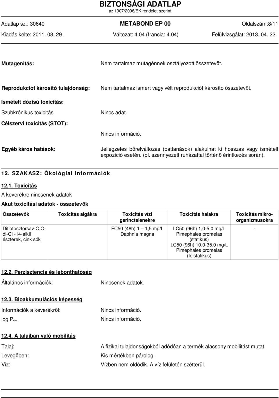 Egyéb káros hatások: Jellegzetes bőrelváltozás (pattanások) alakulhat ki hosszas vagy ismételt expozíció esetén. (pl. szennyezett ruházattal történő érintkezés során). 1 2.