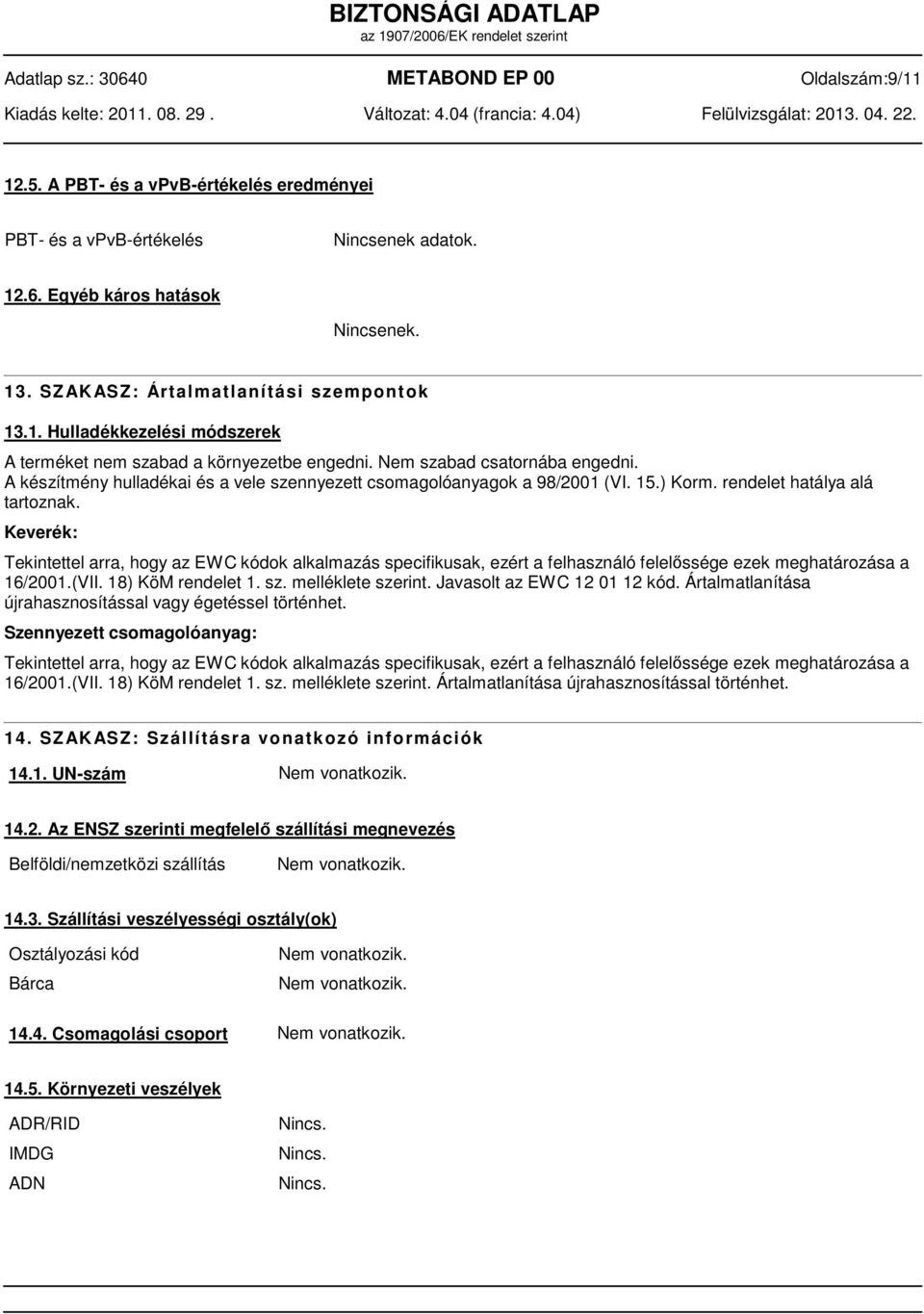 A készítmény hulladékai és a vele szennyezett csomagolóanyagok a 98/2001 (VI. 15.) Korm. rendelet hatálya alá tartoznak.