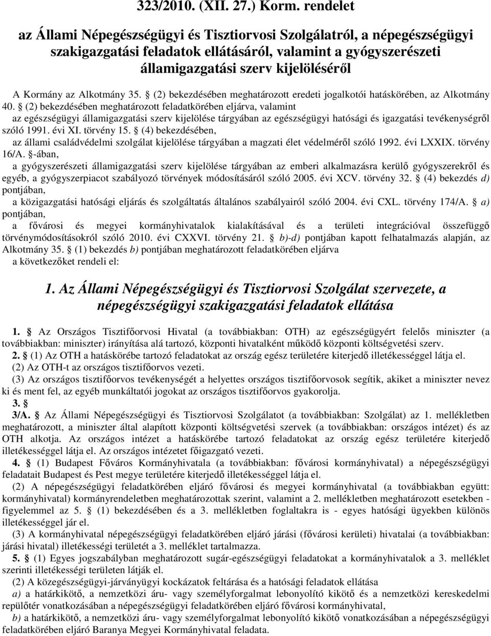 (2) bekezdésében meghatározott feladatkörében eljárva, valamint az egészségügyi államigazgatási szerv kijelölése tárgyában az egészségügyi hatósági és igazgatási tevékenységről szóló 1991. évi XI.