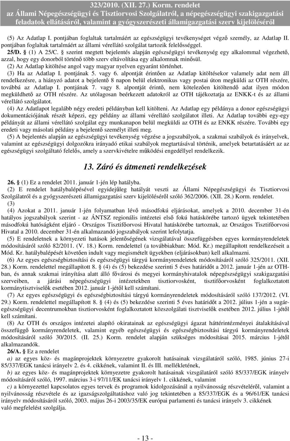 (2) Az Adatlap kitöltése angol vagy magyar nyelven egyaránt történhet. (3) Ha az Adatlap I. pontjának 5. vagy 6.