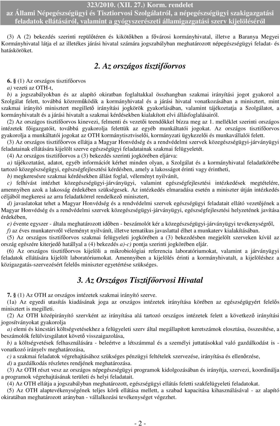 (1) Az országos tisztifőorvos a) vezeti az OTH-t, b) a jogszabályokban és az alapító okiratban foglaltakkal összhangban szakmai irányítási jogot gyakorol a Szolgálat felett, továbbá közreműködik a