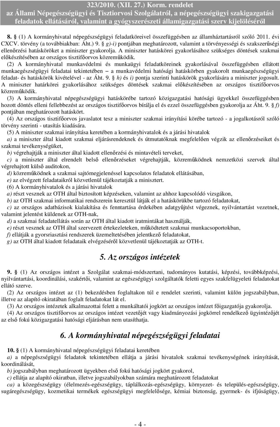 A miniszter hatáskörei gyakorlásához szükséges döntések szakmai előkészítésében az országos tisztifőorvos közreműködik.