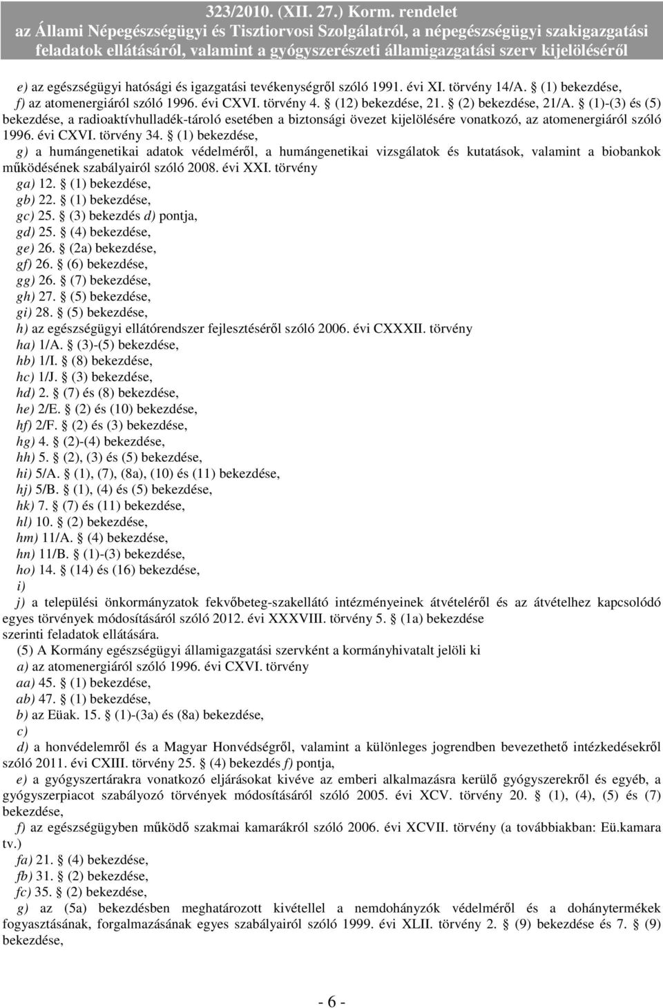 (1) bekezdése, g) a humángenetikai adatok védelméről, a humángenetikai vizsgálatok és kutatások, valamint a biobankok működésének szabályairól szóló 2008. évi XXI. törvény ga) 12.