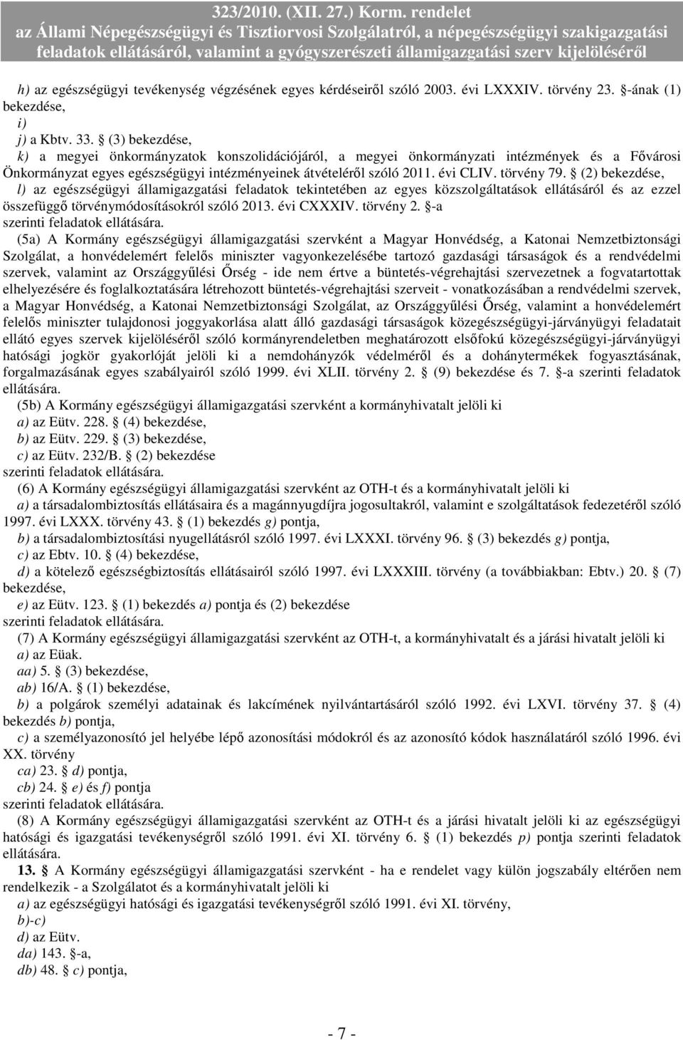 törvény 79. (2) bekezdése, l) az egészségügyi államigazgatási feladatok tekintetében az egyes közszolgáltatások ellátásáról és az ezzel összefüggő törvénymódosításokról szóló 2013. évi CXXXIV.