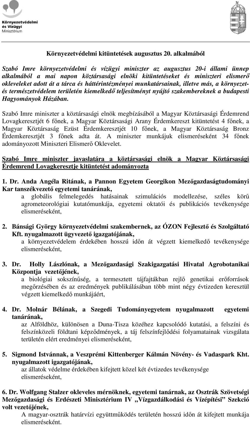 tárca és háttérintézményei munkatársainak, illetve más, a környezetés természetvédelem területén kiemelkedı teljesítményt nyújtó szakembereknek a budapesti Hagyományok Házában.