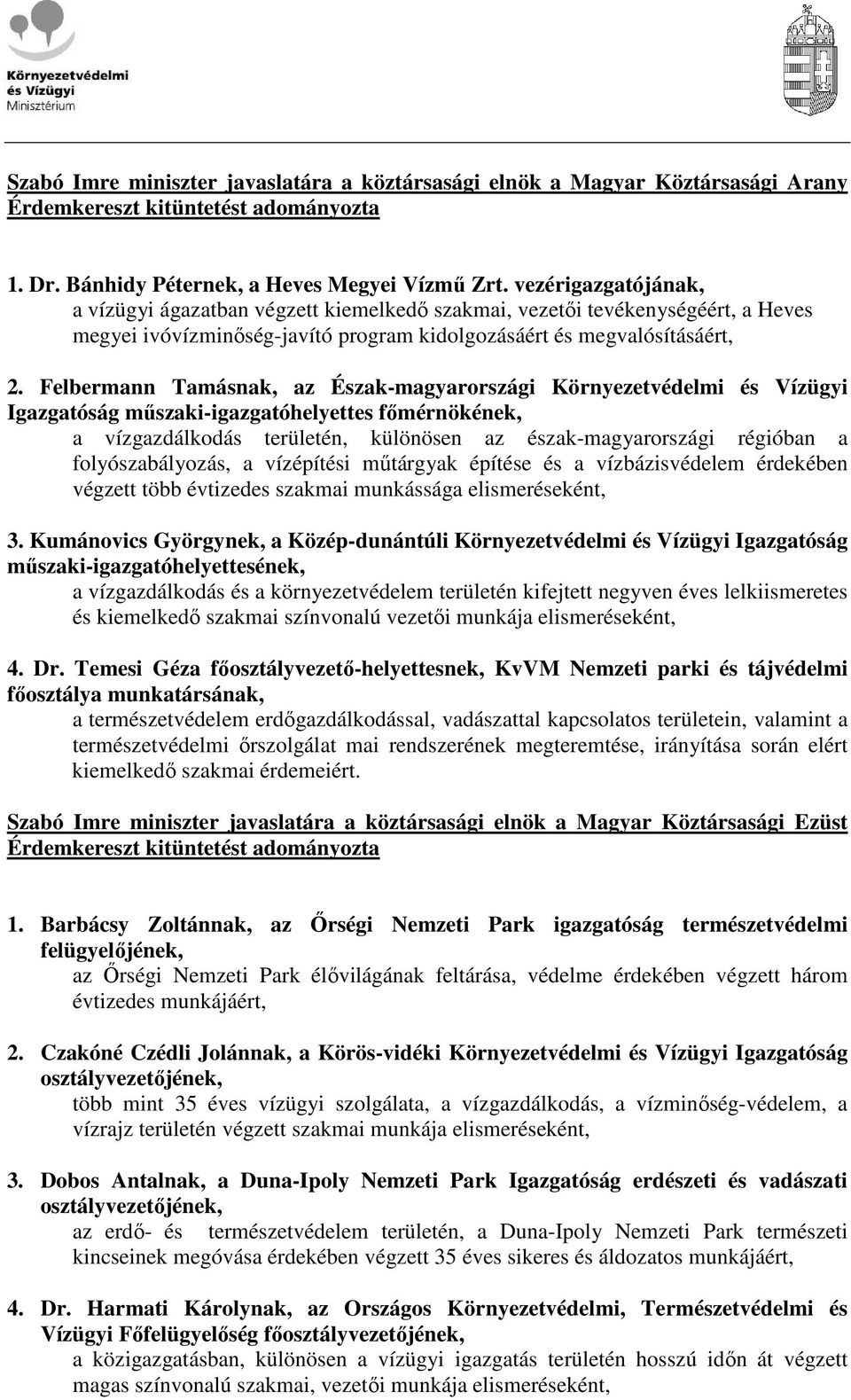 Felbermann Tamásnak, az Észak-magyarországi Környezetvédelmi és Vízügyi Igazgatóság mőszaki-igazgatóhelyettes fımérnökének, a vízgazdálkodás területén, különösen az észak-magyarországi régióban a