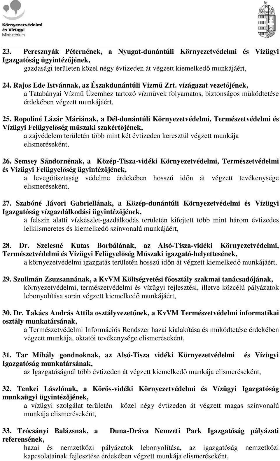 Ropoliné Lázár Máriának, a Dél-dunántúli Környezetvédelmi, Természetvédelmi és Vízügyi Felügyelıség mőszaki szakértıjének, a zajvédelem területén több mint két évtizeden keresztül végzett munkája 26.