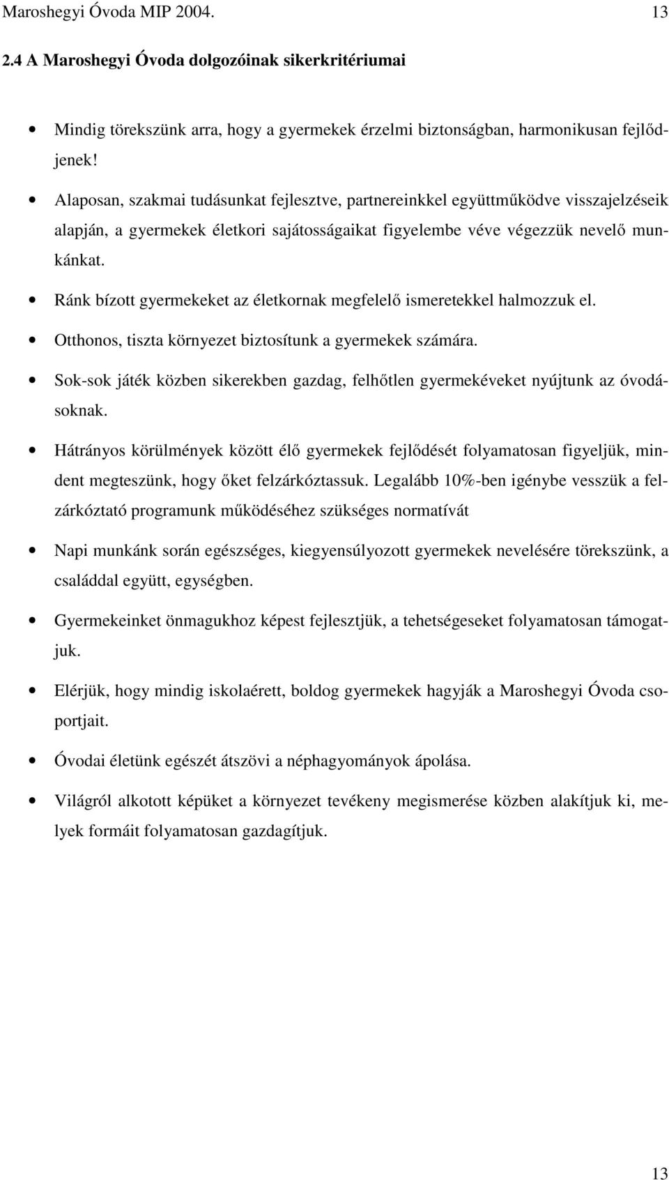 Ránk bízott gyermekeket az életkornak megfelelő ismeretekkel halmozzuk el. Otthonos, tiszta környezet biztosítunk a gyermekek számára.