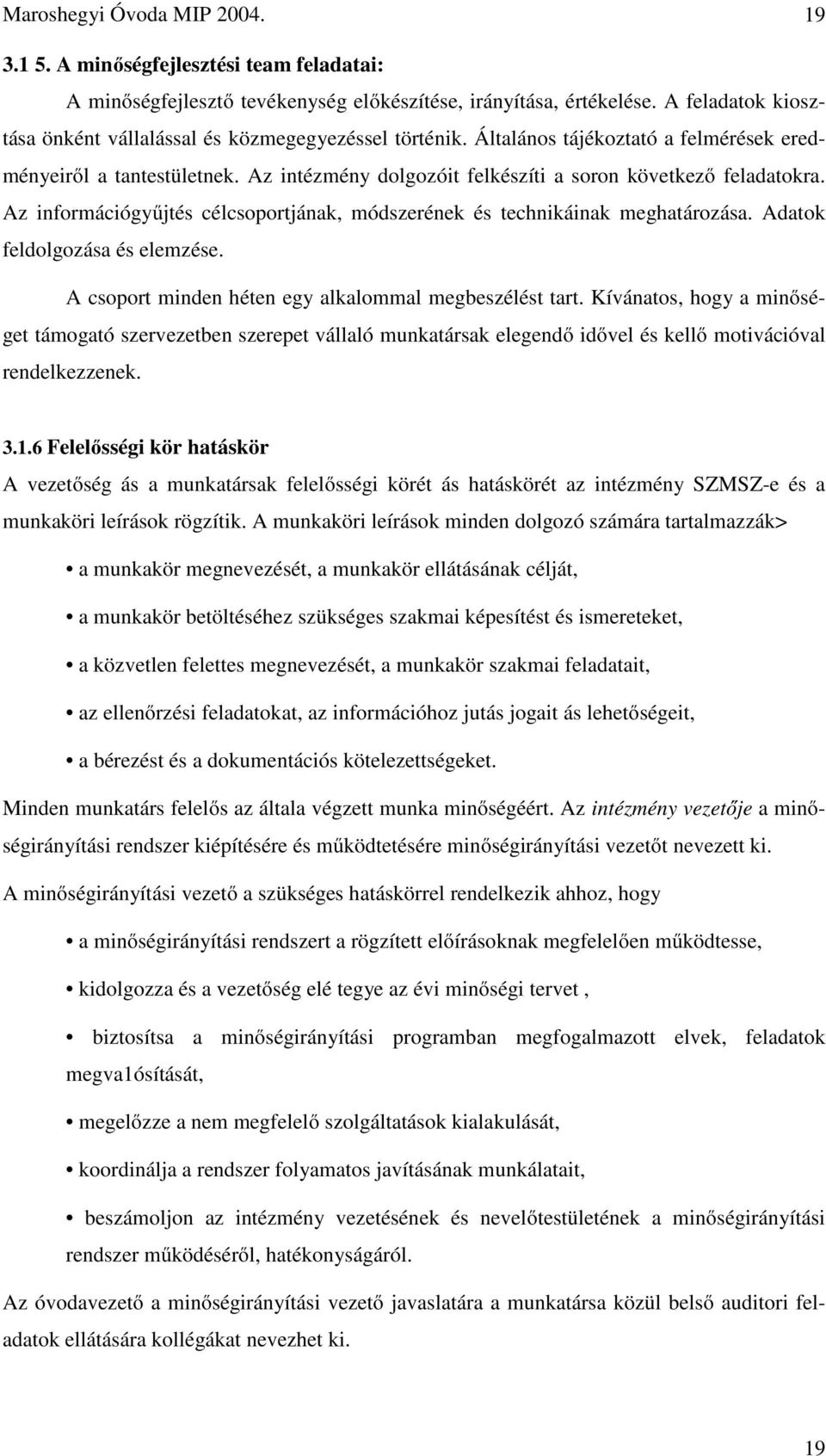 Az intézmény dolgozóit felkészíti a soron következő feladatokra. Az információgyűjtés célcsoportjának, módszerének és technikáinak meghatározása. Adatok feldolgozása és elemzése.