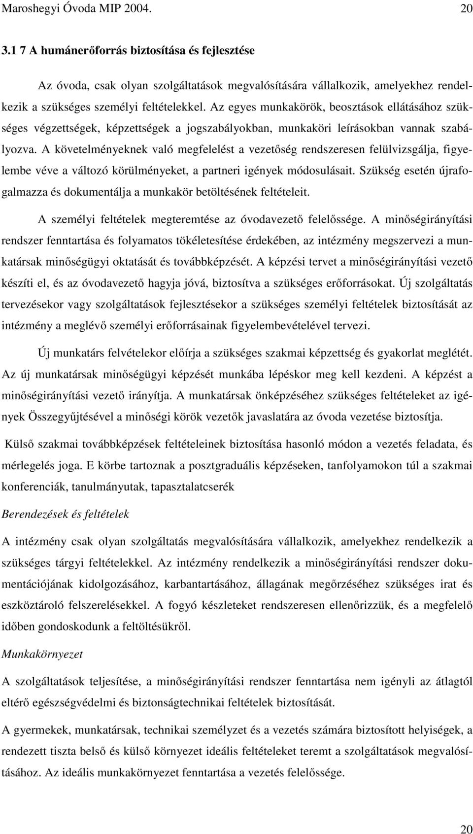 Az egyes munkakörök, beosztások ellátásához szükséges végzettségek, képzettségek a jogszabályokban, munkaköri leírásokban vannak szabályozva.