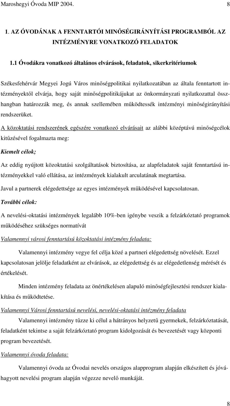 minőségpolitikájukat az önkormányzati nyilatkozattal összhangban határozzák meg, és annak szellemében működtessék intézményi minőségirányítási rendszerüket.