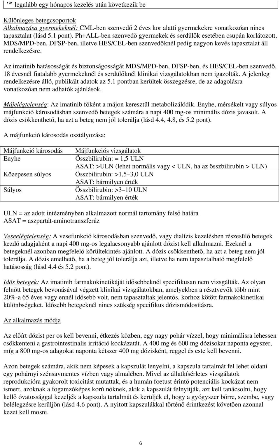 Az imatinib hatásosságát és biztonságosságát MDS/MPD-ben, DFSP-ben, és HES/CEL-ben szenvedő, 18 évesnél fiatalabb gyermekeknél és serdülőknél klinikai vizsgálatokban nem igazolták.