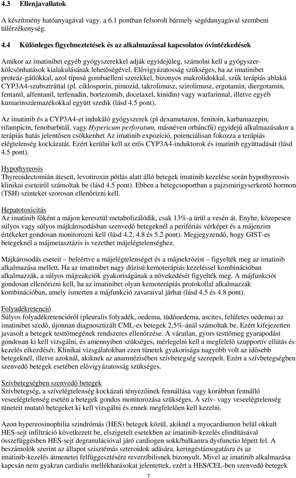 lehetőségével. Elővigyázatosság szükséges, ha az imatinibet proteáz-gátlókkal, azol típusú gombaelleni szerekkel, bizonyos makrolidokkal, szűk terápiás ablakú CYP3A4-szubsztráttal (pl.