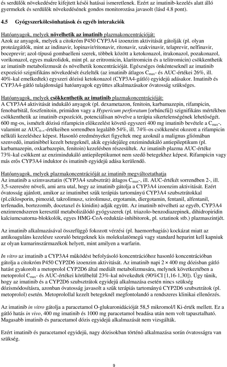 5 Gyógyszerkölcsönhatások és egyéb interakciók Hatóanyagok, melyek növelhetik az imatinib plazmakoncentrációját: Azok az anyagok, melyek a citokróm P450 CYP3A4 izoenzim aktivitását gátolják (pl.