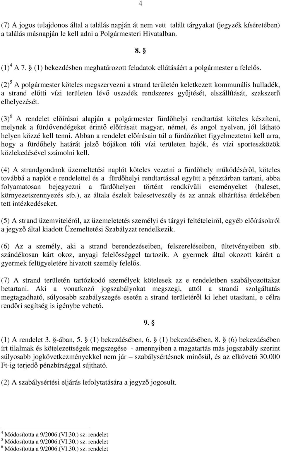 (2) 5 A polgármester köteles megszervezni a strand területén keletkezett kommunális hulladék, a strand el tti vízi területen lév uszadék rendszeres gy jtését, elszállítását, szakszer elhelyezését.