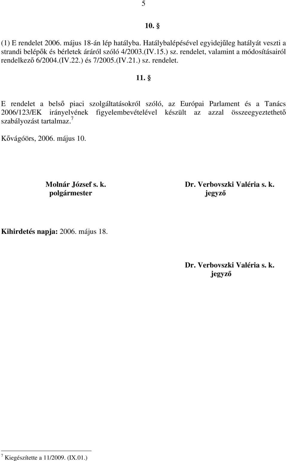 E rendelet a bels piaci szolgáltatásokról szóló, az Európai Parlament és a Tanács 2006/123/EK irányelvének figyelembevételével készült az azzal összeegyeztethet