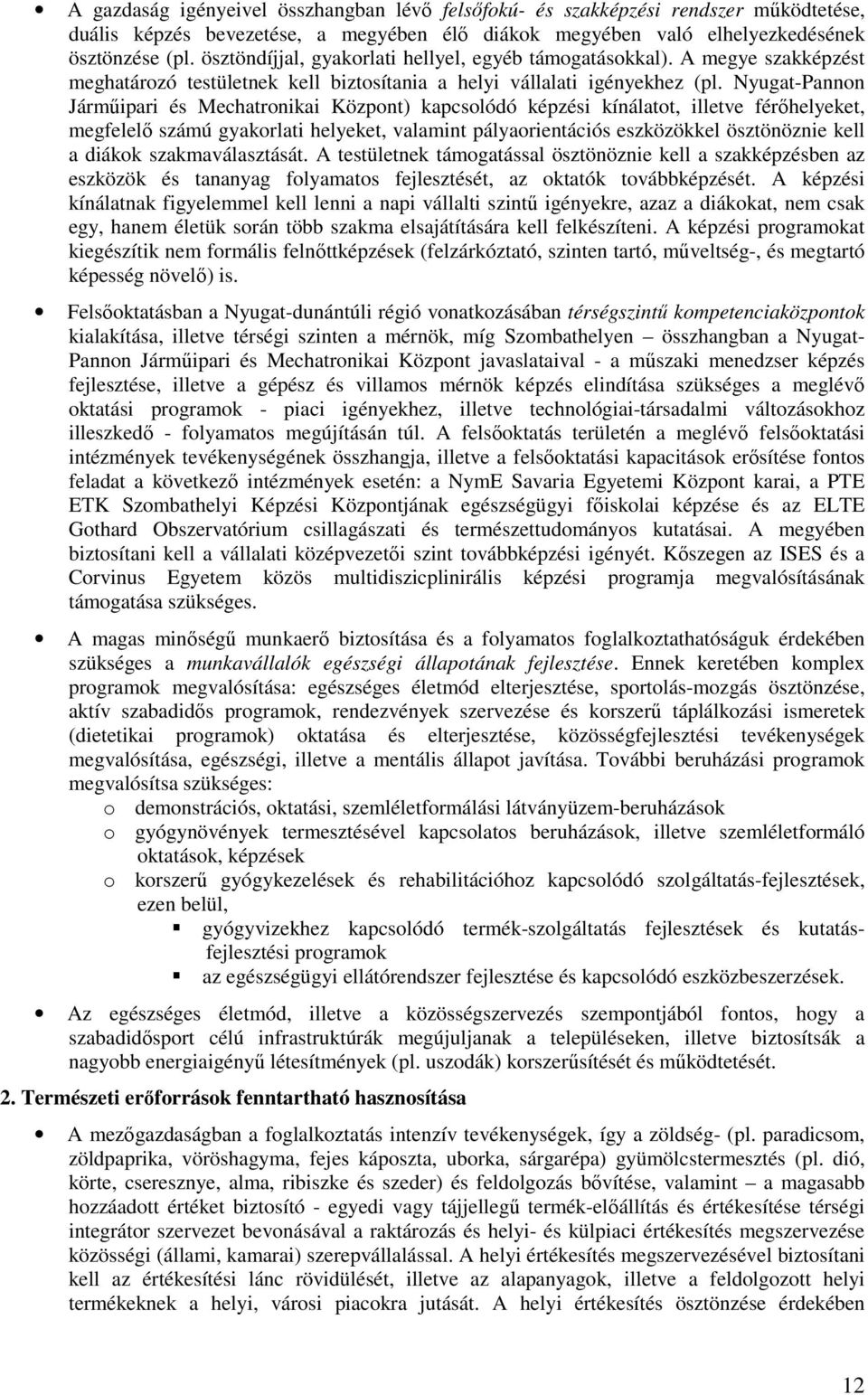 Nyugat-Pannn Járműipari és Mechatrnikai Közpnt) kapcslódó képzési kínálatt, illetve férőhelyeket, megfelelő számú gyakrlati helyeket, valamint pályarientációs eszközökkel ösztönöznie kell a diákk