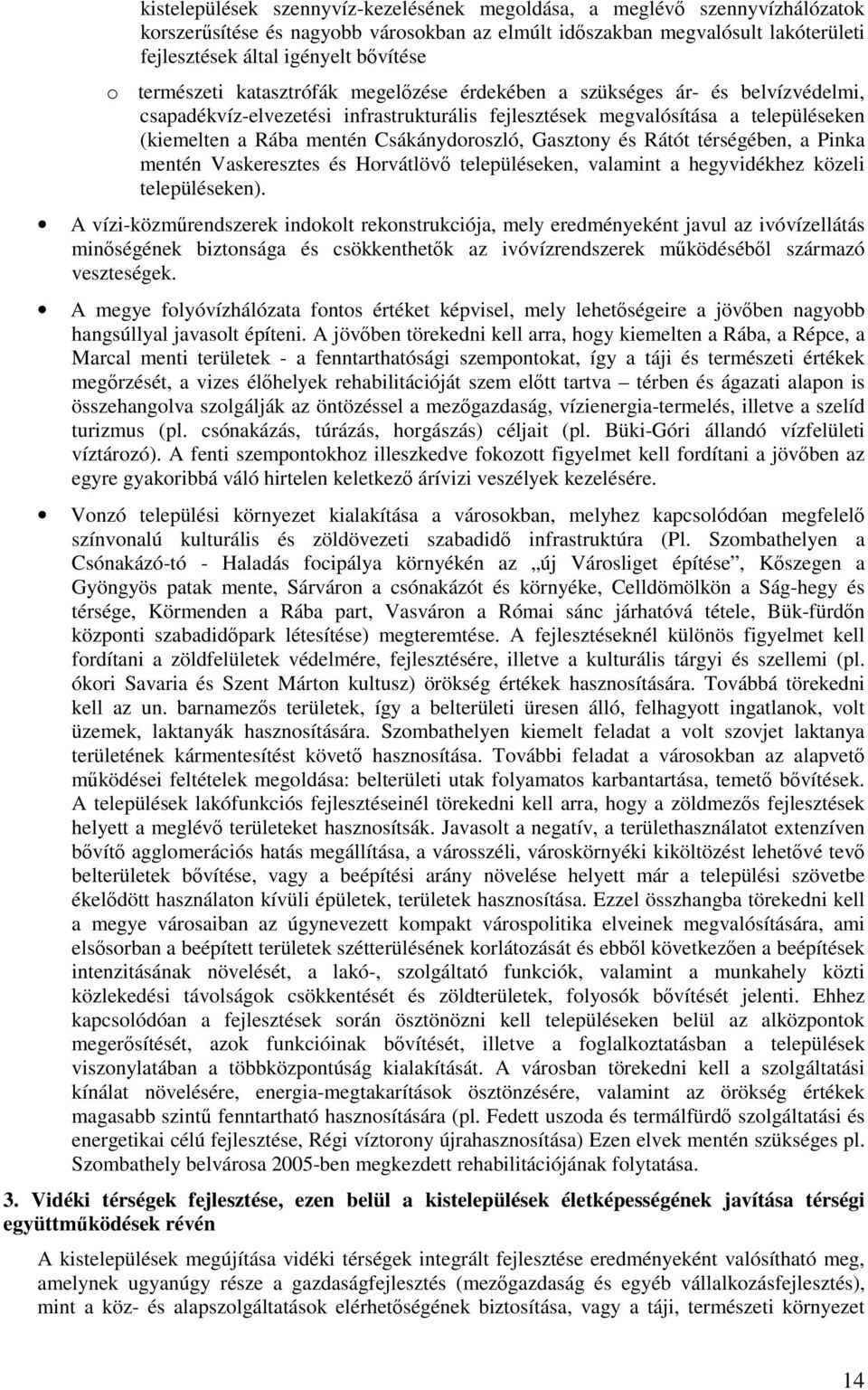 Csákánydrszló, Gasztny és Rátót térségében, a Pinka mentén Vaskeresztes és Hrvátlövő településeken, valamint a hegyvidékhez közeli településeken).