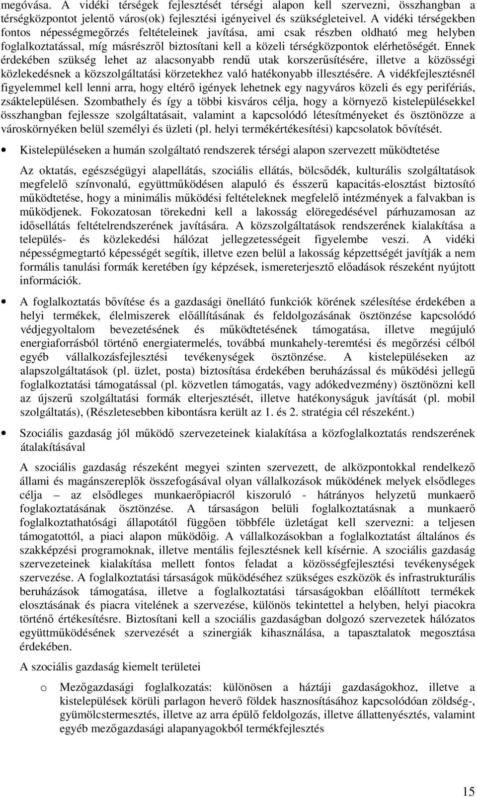 Ennek érdekében szükség lehet az alacsnyabb rendű utak krszerűsítésére, illetve a közösségi közlekedésnek a közszlgáltatási körzetekhez való hatéknyabb illesztésére.