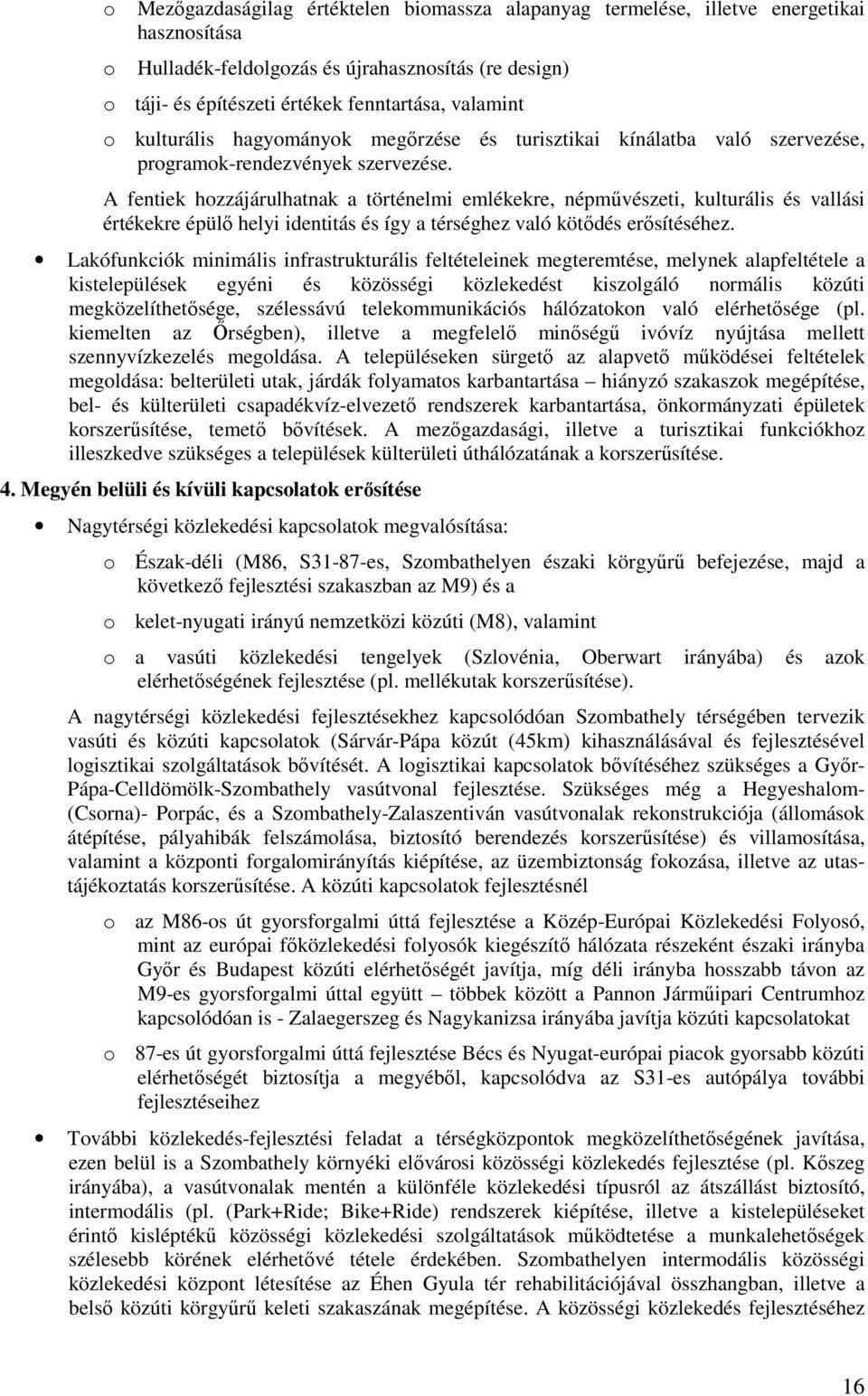 A fentiek hzzájárulhatnak a történelmi emlékekre, népművészeti, kulturális és vallási értékekre épülő helyi identitás és így a térséghez való kötődés erősítéséhez.