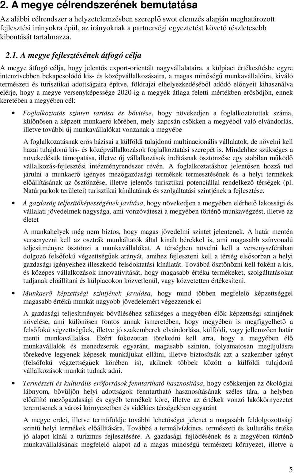 A megye fejlesztésének átfgó célja A megye átfgó célja, hgy jelentős exprt-rientált nagyvállalataira, a külpiaci értékesítésbe egyre intenzívebben bekapcslódó kis- és középvállalkzásaira, a magas