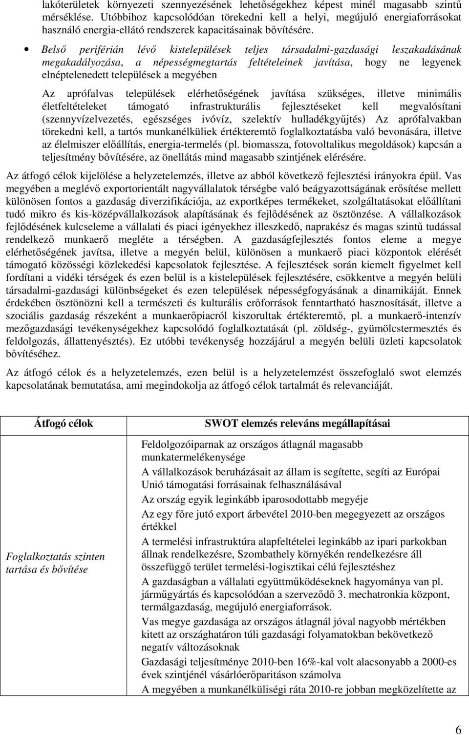 Belső periférián lévő kistelepülések teljes társadalmi-gazdasági leszakadásának megakadályzása, a népességmegtartás feltételeinek javítása, hgy ne legyenek elnéptelenedett települések a megyében Az