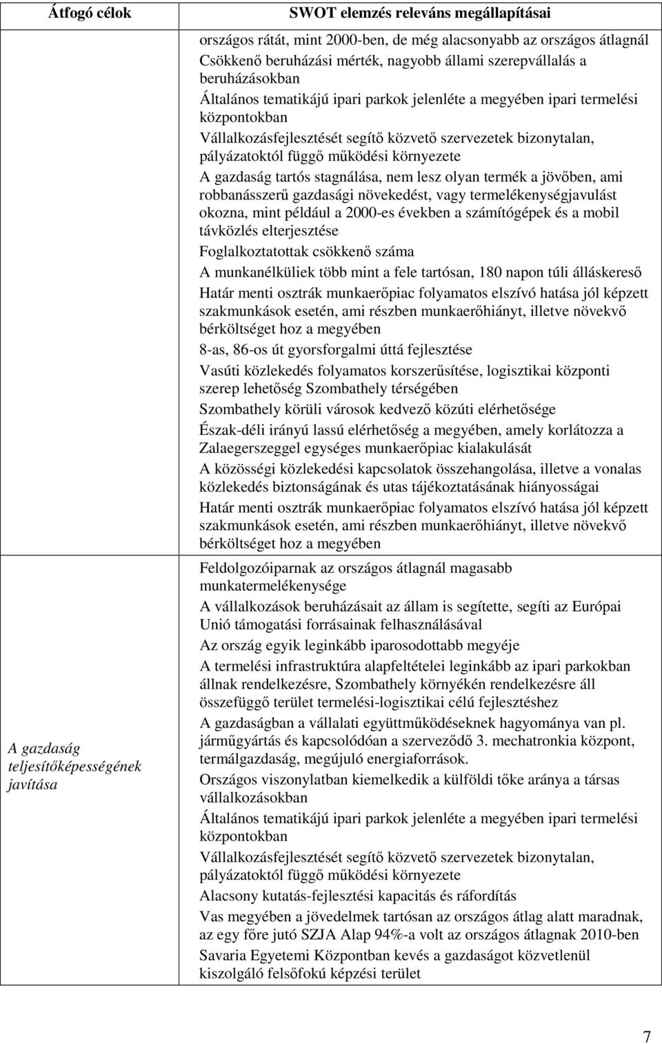 működési környezete A gazdaság tartós stagnálása, nem lesz lyan termék a jövőben, ami rbbanásszerű gazdasági növekedést, vagy termelékenységjavulást kzna, mint például a 2000-es években a