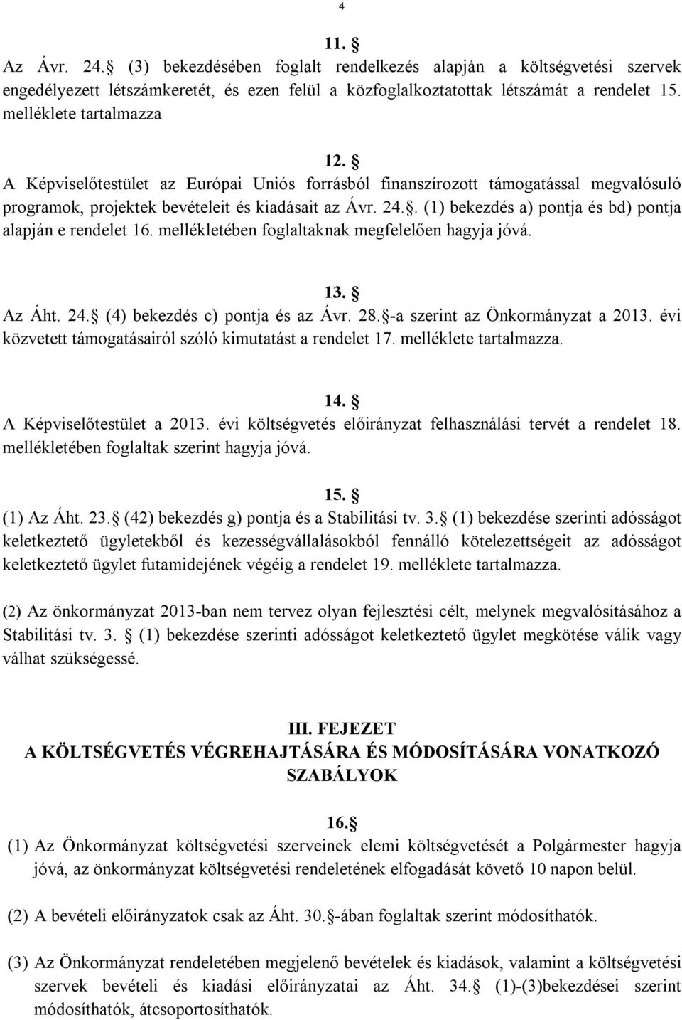 . (1) bekezdés a) pontja és bd) pontja alapján e rendelet 16. mellékletében foglaltaknak megfelelően hagyja jóvá. 13. Az Áht. 24. (4) bekezdés c) pontja és az Ávr. 28.