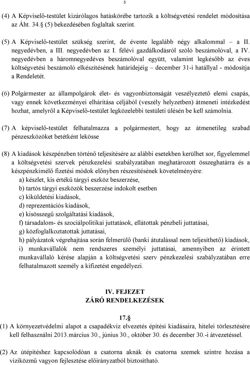 negyedévben a háromnegyedéves beszámolóval együtt, valamint legkésőbb az éves költségvetési beszámoló elkészítésének határidejéig december 31-i hatállyal - módosítja a Rendeletét.