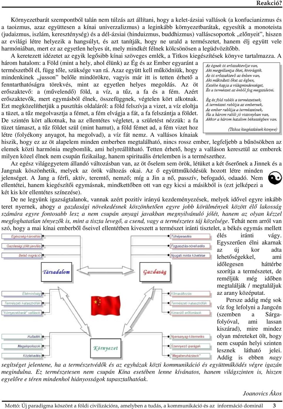 természetet, hanem élj együtt vele harmóniában, mert ez az egyetlen helyes út, mely mindkét félnek kölcsönösen a legüdvözítőbb.