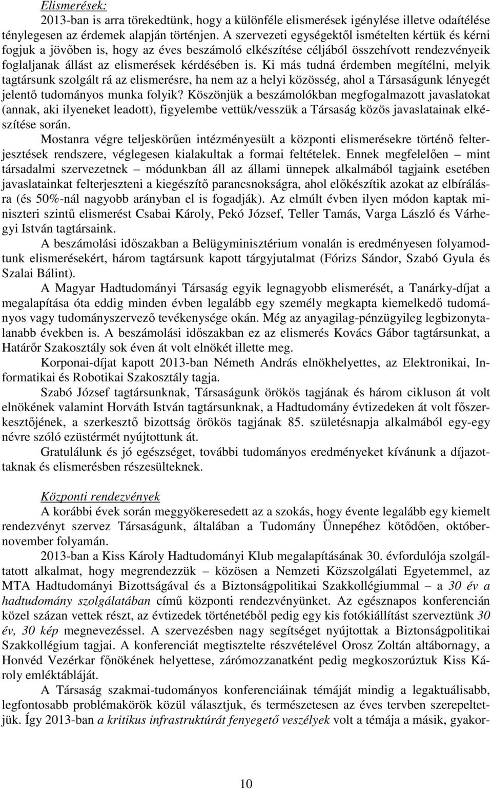 Ki más tudná érdemben megítélni, melyik tagtársunk szolgált rá az elismerésre, ha nem az a helyi közösség, ahol a Társaságunk lényegét jelentő tudományos munka folyik?