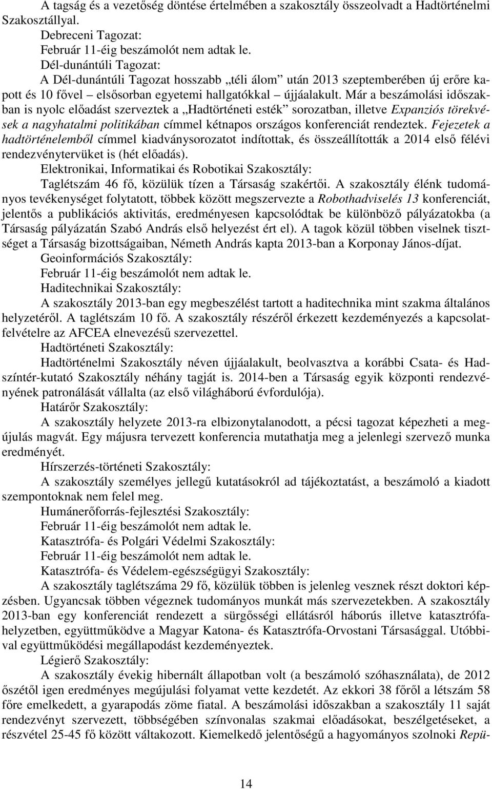 Már a beszámolási időszakban is nyolc előadást szerveztek a Hadtörténeti esték sorozatban, illetve Expanziós törekvések a nagyhatalmi politikában címmel kétnapos országos konferenciát rendeztek.