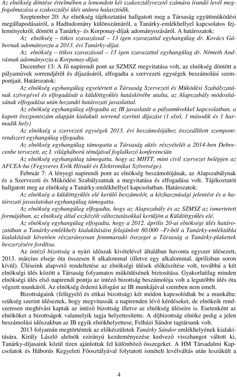 és Korponay-díjak adományozásáról. A határozatok: Az elnökség titkos szavazással 13 igen szavazattal egyhangúlag dr. Kovács Gábornak adományozta a 2013. évi Tanárky-díjat.