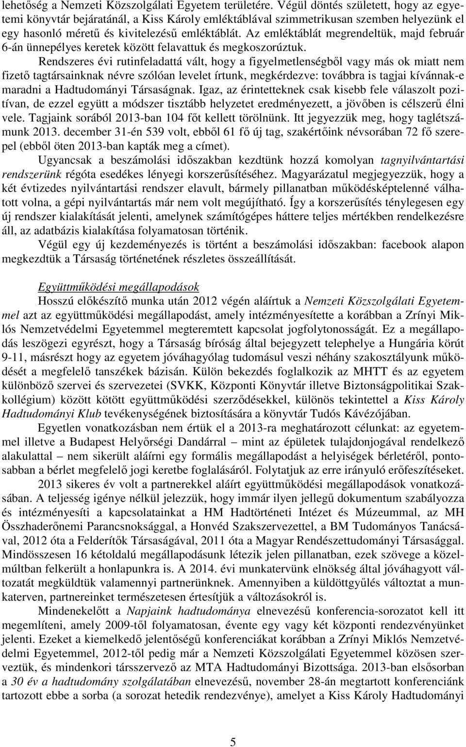 Az emléktáblát megrendeltük, majd február 6-án ünnepélyes keretek között felavattuk és megkoszorúztuk.