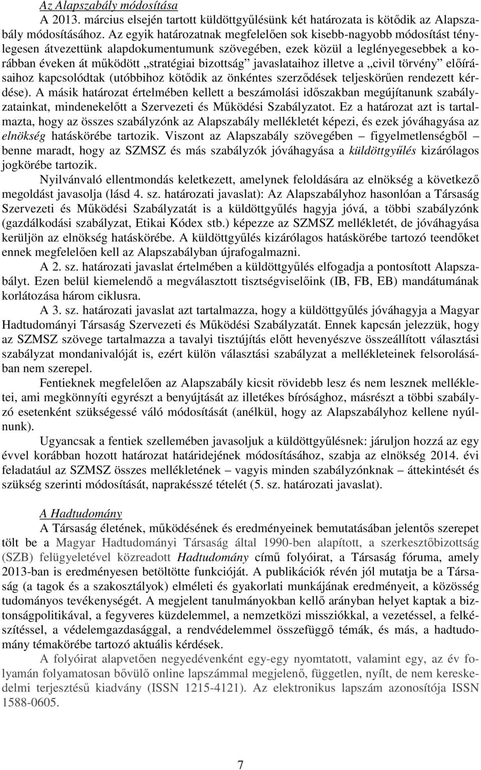 javaslataihoz illetve a civil törvény előírásaihoz kapcsolódtak (utóbbihoz kötődik az önkéntes szerződések teljeskörűen rendezett kérdése).