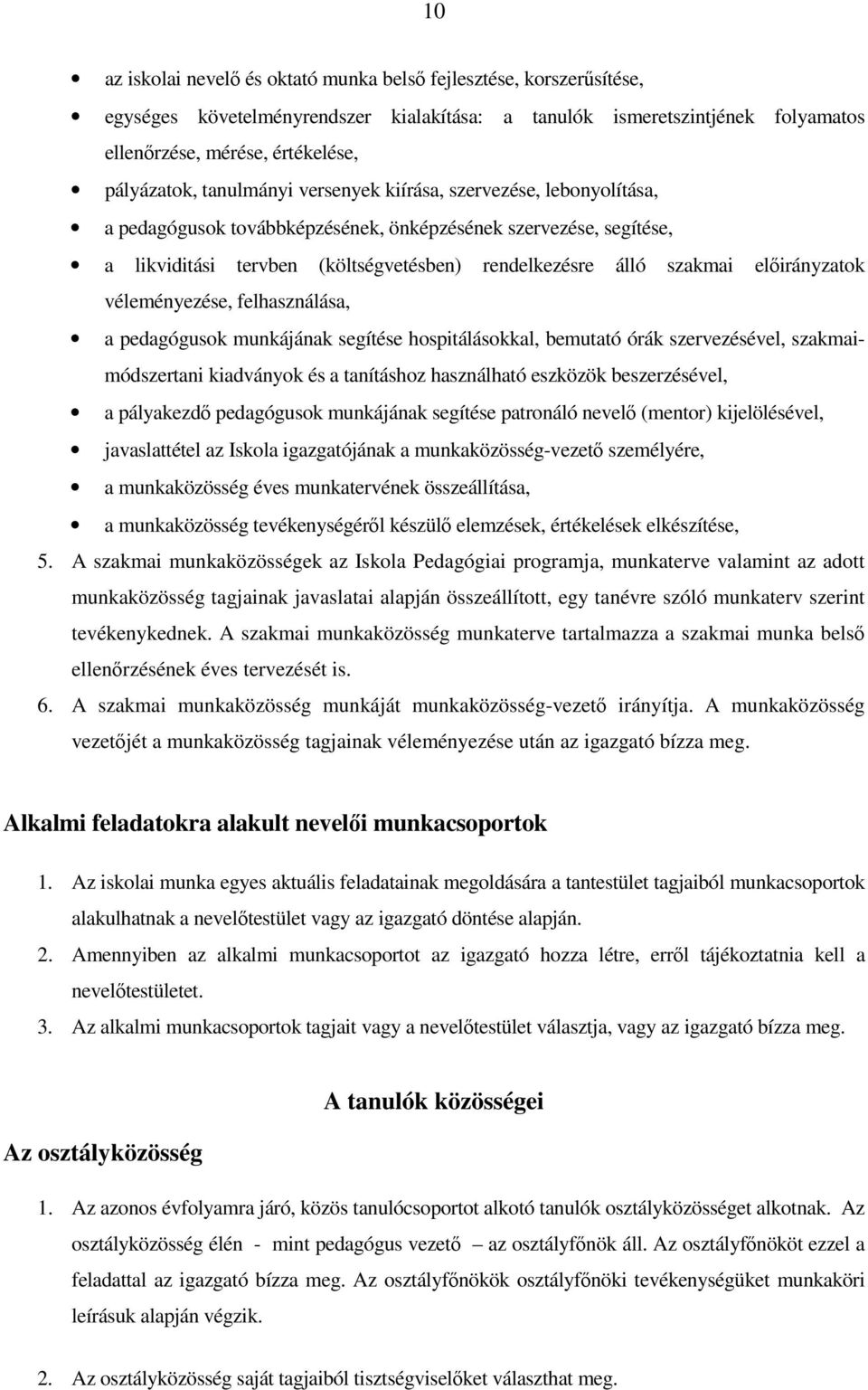 elıirányzatok véleményezése, felhasználása, a pedagógusok munkájának segítése hospitálásokkal, bemutató órák szervezésével, szakmaimódszertani kiadványok és a tanításhoz használható eszközök