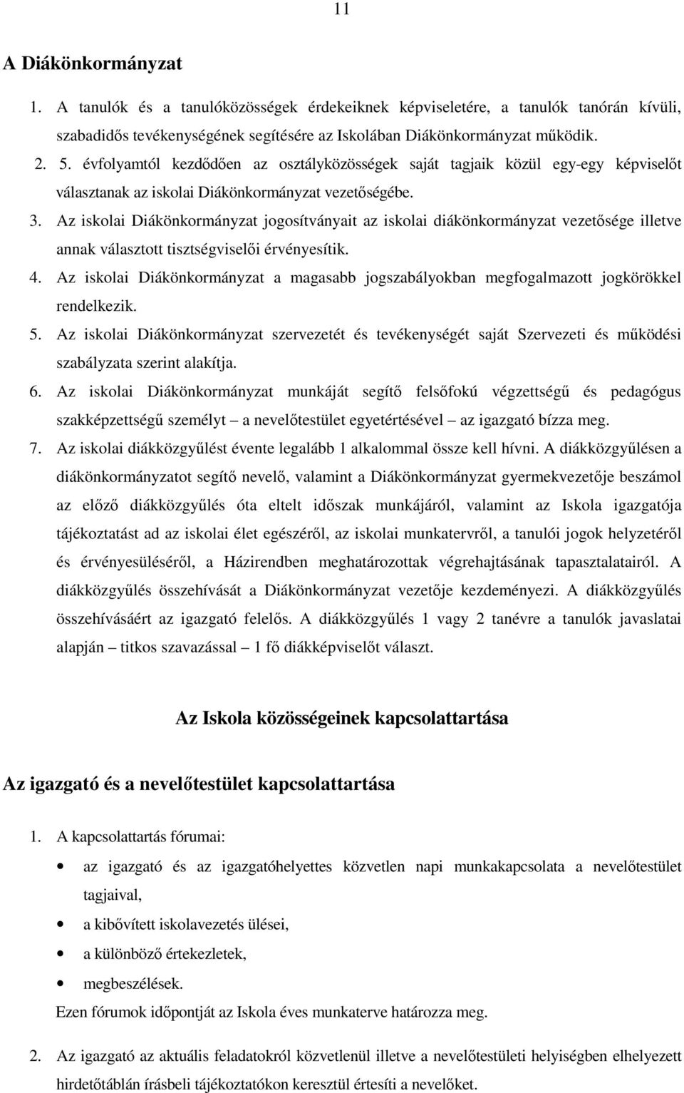 Az iskolai Diákönkormányzat jogosítványait az iskolai diákönkormányzat vezetısége illetve annak választott tisztségviselıi érvényesítik. 4.