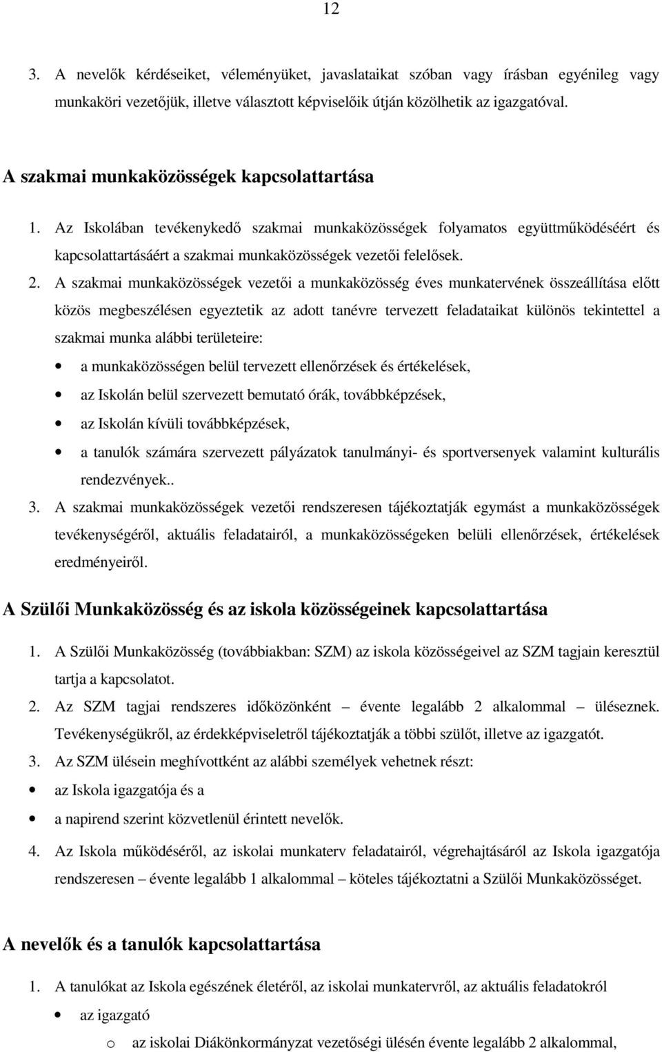 A szakmai munkaközösségek vezetıi a munkaközösség éves munkatervének összeállítása elıtt közös megbeszélésen egyeztetik az adott tanévre tervezett feladataikat különös tekintettel a szakmai munka