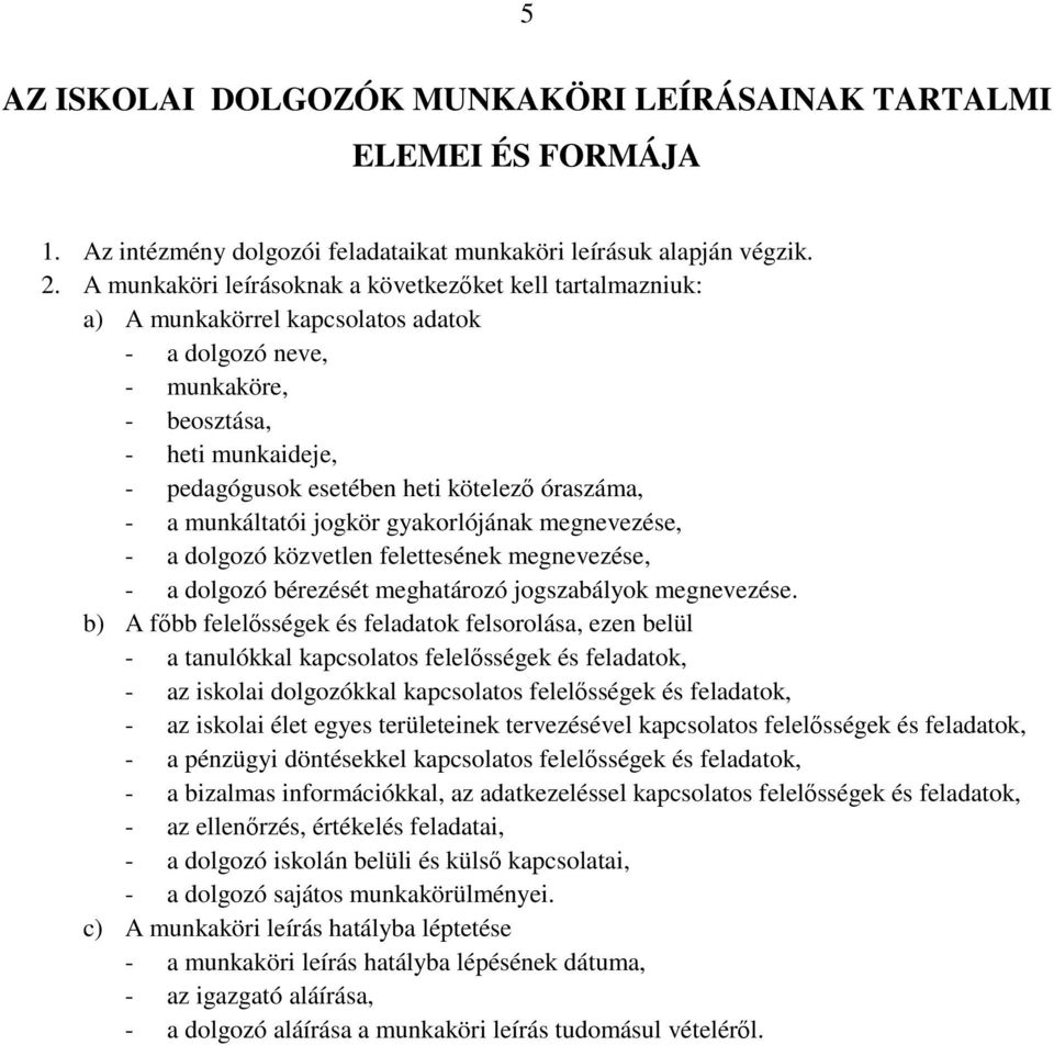 óraszáma, - a munkáltatói jogkör gyakorlójának megnevezése, - a dolgozó közvetlen felettesének megnevezése, - a dolgozó bérezését meghatározó jogszabályok megnevezése.