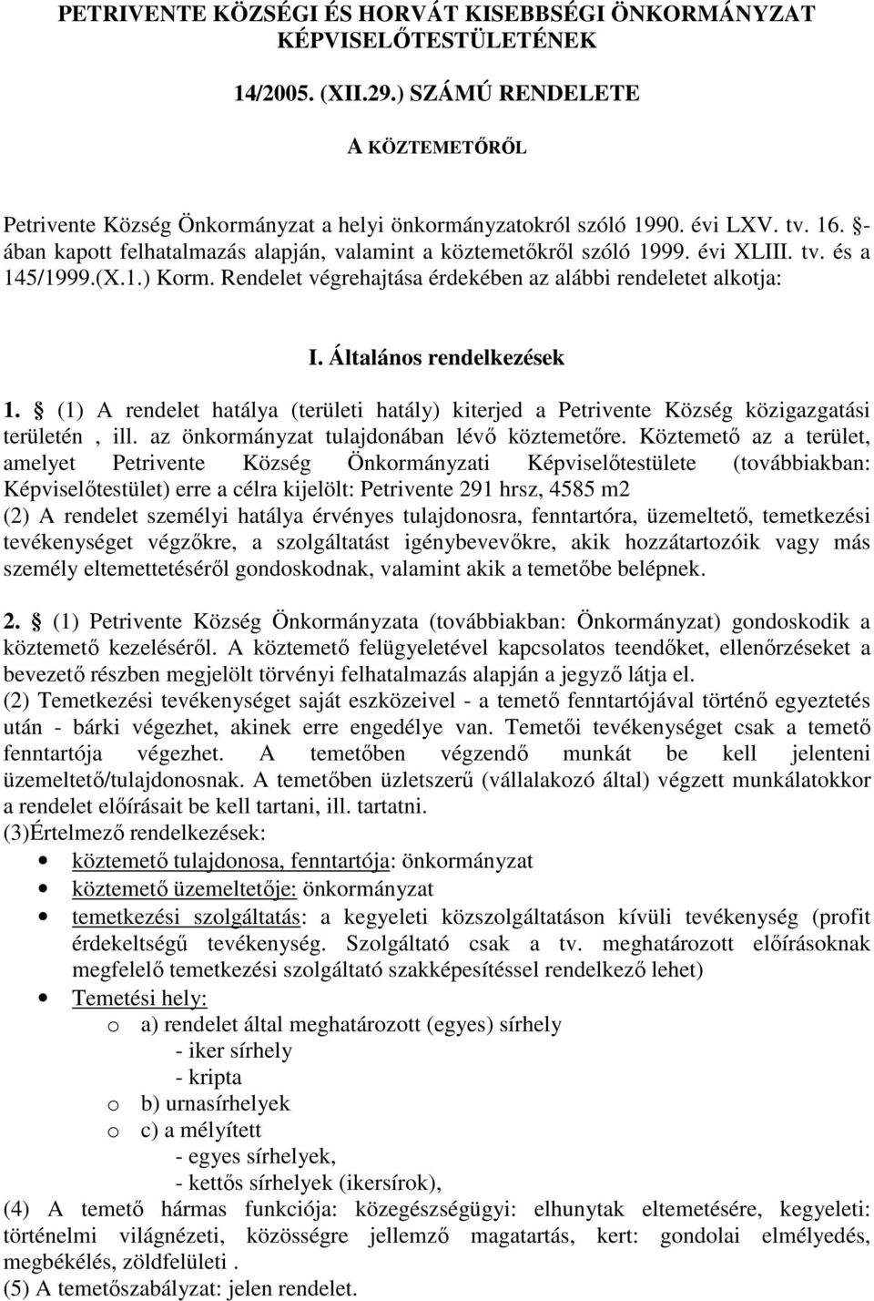 Általános rendelkezések 1. (1) A rendelet hatálya (területi hatály) kiterjed a Petrivente Község közigazgatási területén, ill. az önkormányzat tulajdonában lévő köztemetőre.