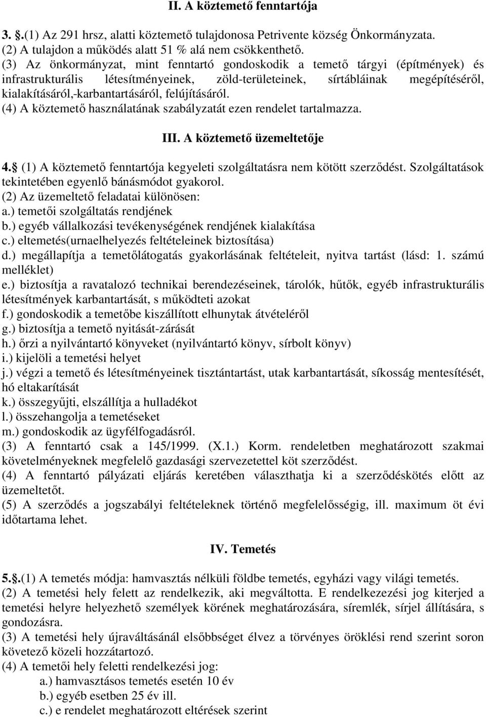 felújításáról. (4) A köztemető használatának szabályzatát ezen rendelet tartalmazza. III. A köztemető üzemeltetője 4. (1) A köztemető fenntartója kegyeleti szolgáltatásra nem kötött szerződést.