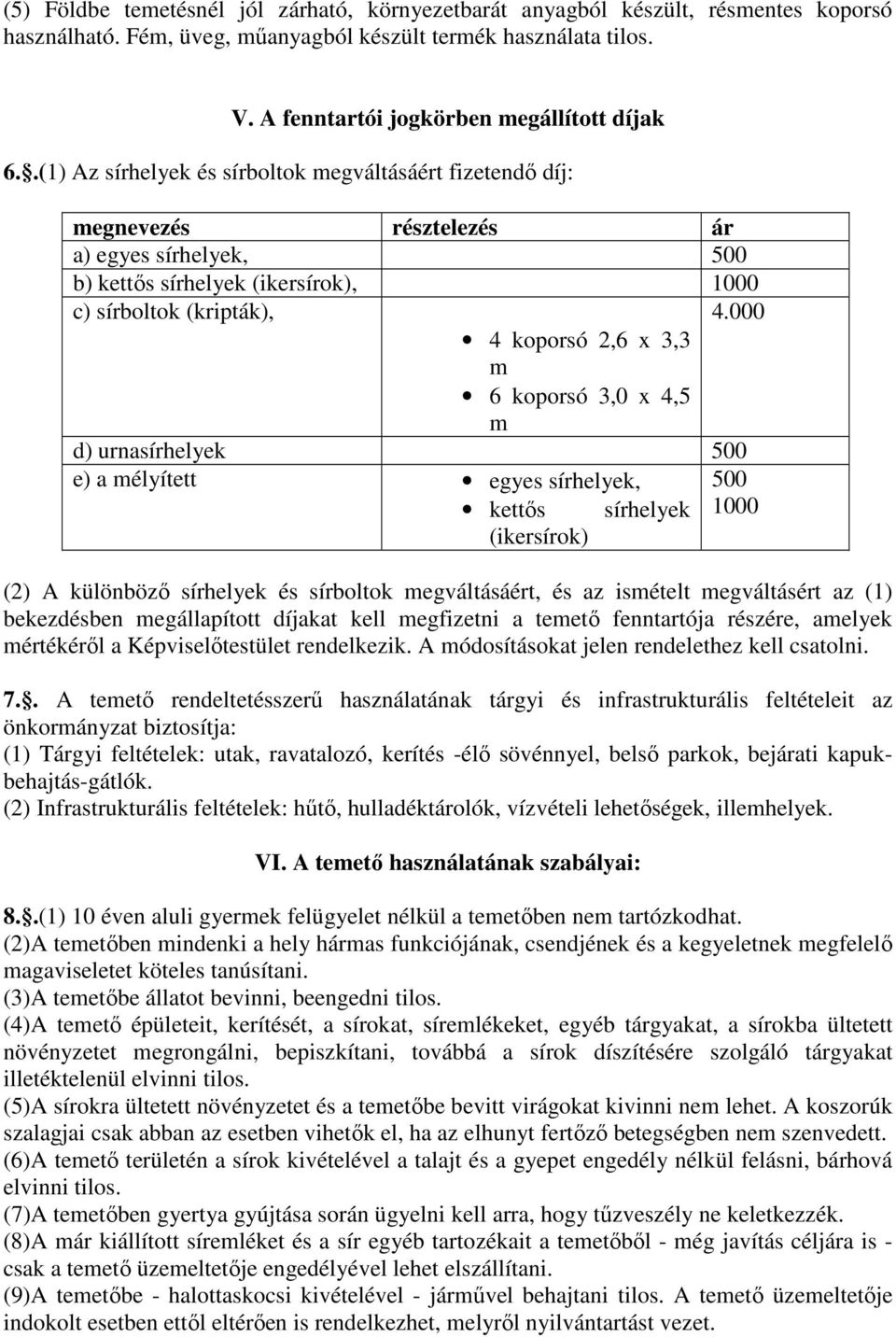 000 4 koporsó 2,6 x 3,3 m 6 koporsó 3,0 x 4,5 m d) urnasírhelyek 500 e) a mélyített egyes sírhelyek, 500 kettős sírhelyek 1000 (ikersírok) (2) A különböző sírhelyek és sírboltok megváltásáért, és az