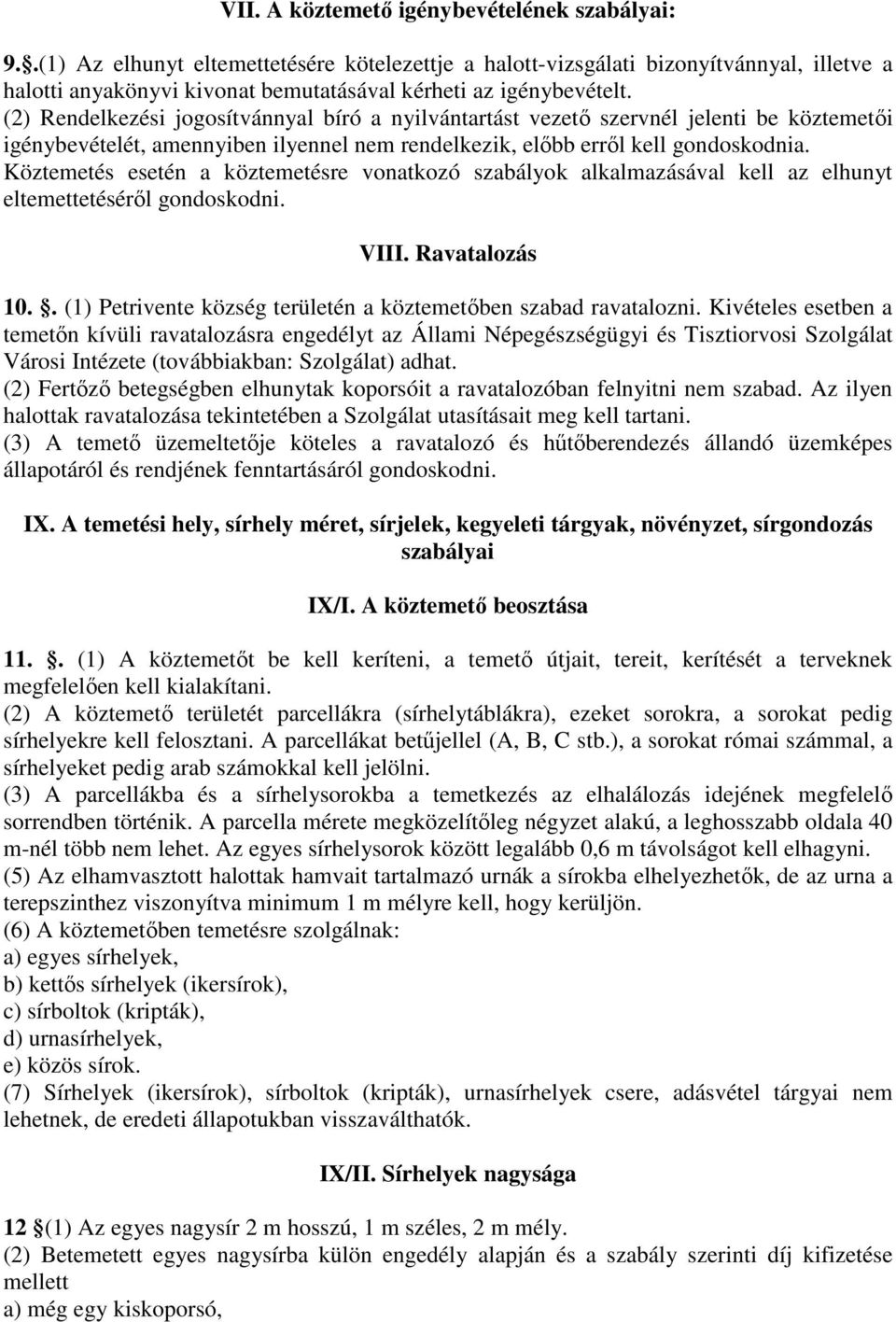 (2) Rendelkezési jogosítvánnyal bíró a nyilvántartást vezető szervnél jelenti be köztemetői igénybevételét, amennyiben ilyennel nem rendelkezik, előbb erről kell gondoskodnia.