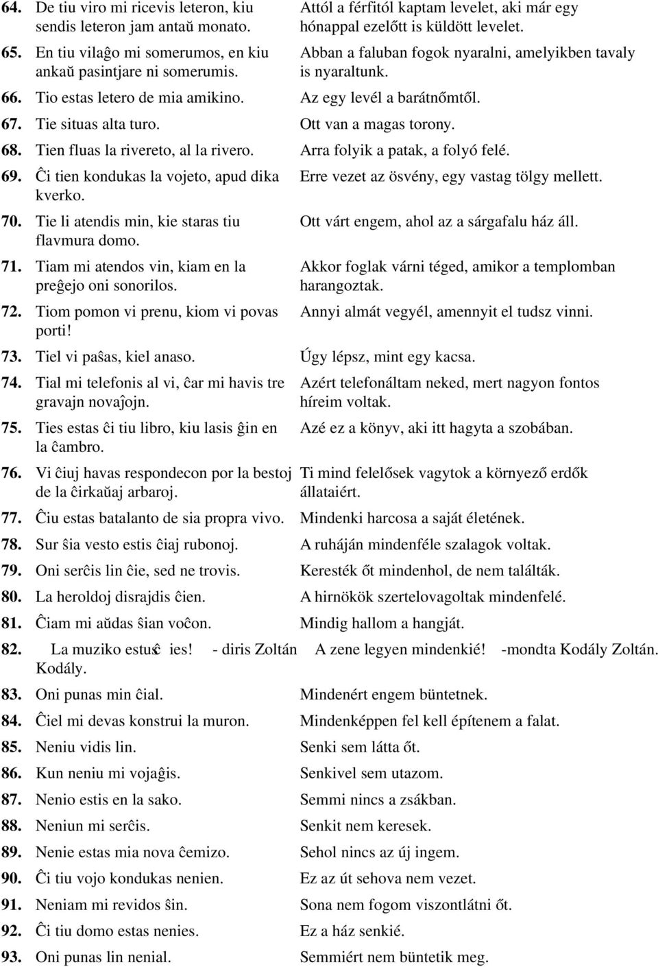 Az egy levél a barátnőmtől. 67. Tie situas alta turo. Ott van a magas torony. 68. Tien fluas la rivereto, al la rivero. Arra folyik a patak, a folyó felé. 69.