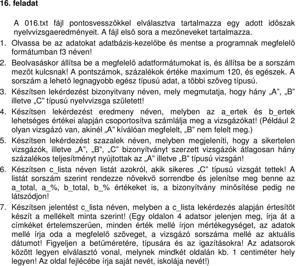 A pontszámok, százalékok értéke maximum 120, és egészek. A sorszám a lehetı legnagyobb egész típusú adat, a többi szöveg típusú. 3.